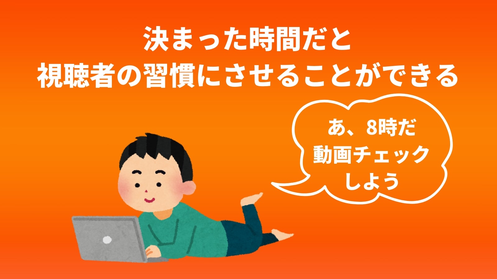 決まった時間だと 視聴者の習慣にさせることができる